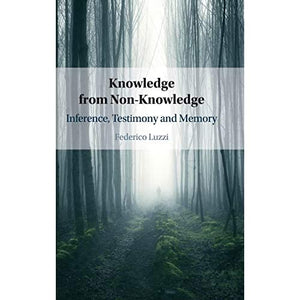 Knowledge from Non-Knowledge: Inference, Testimony and Memory