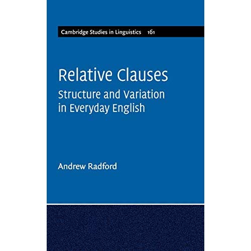 Relative Clauses: Structure and Variation in Everyday English: 161 (Cambridge Studies in Linguistics)