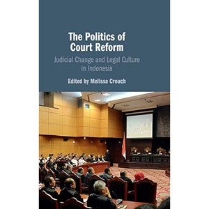 The Politics of Court Reform: Judicial Change and Legal Culture in Indonesia