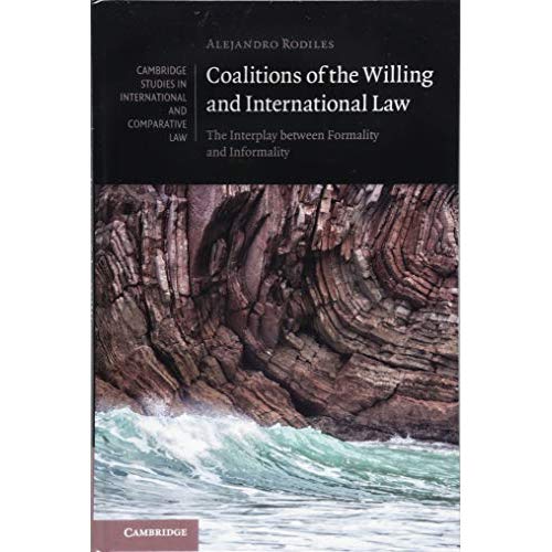 Coalitions of the Willing and International Law: The Interplay between Formality and Informality (Cambridge Studies in International and Comparative Law)