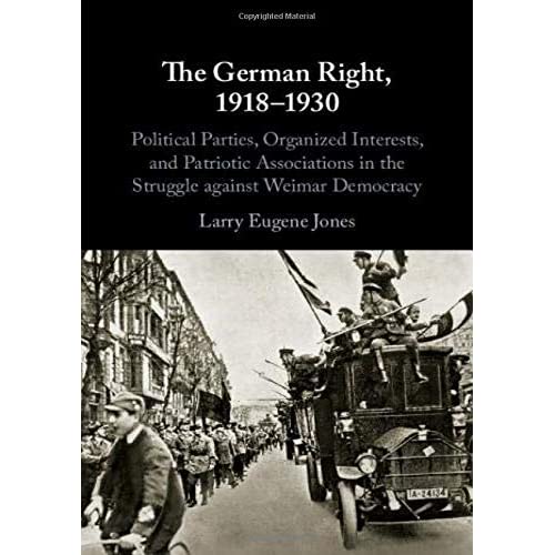 The German Right, 1918–1930: Political Parties, Organized Interests, and Patriotic Associations in the Struggle against Weimar Democracy