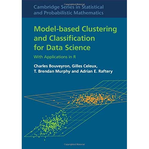 Model-based Clustering and Classification for Data Science (Cambridge Series in Statistical and Probabilistic Mathematics)