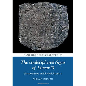 The Undeciphered Signs of Linear B: Interpretation and Scribal Practices (Cambridge Classical Studies)