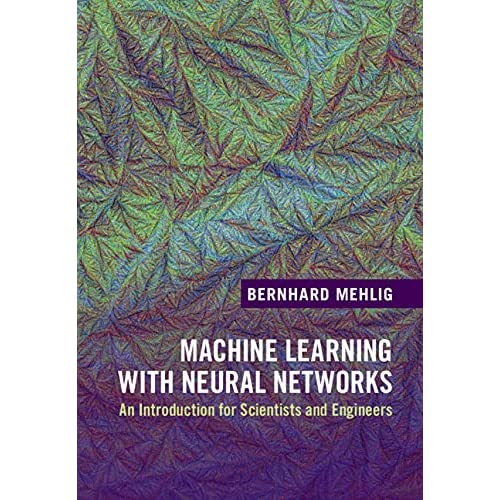 Machine Learning with Neural Networks: An Introduction for Scientists and Engineers