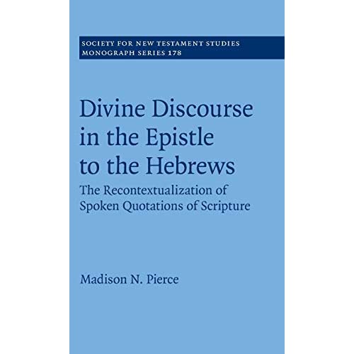 Divine Discourse in the Epistle to the Hebrews: The Recontextualization of Spoken Quotations of Scripture: 178 (Society for New Testament Studies Monograph Series, Series Number 178)