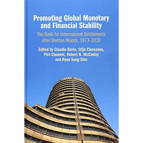 Promoting Global Monetary and Financial Stability: The Bank for International Settlements after Bretton Woods, 1973–2020 (Studies in Macroeconomic History)