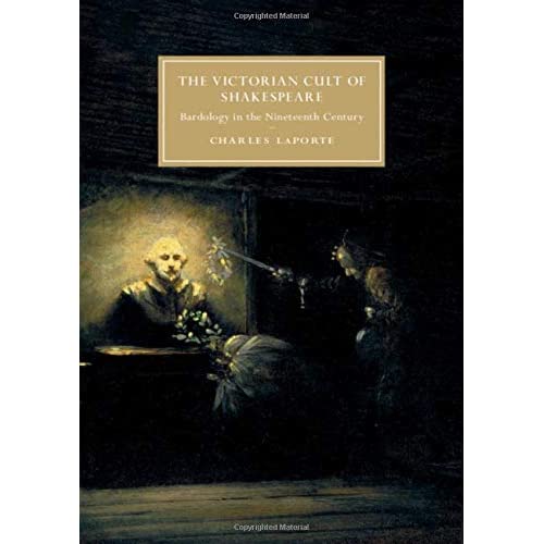 The Victorian Cult of Shakespeare: Bardology in the Nineteenth Century (Cambridge Studies in Nineteenth-Century Literature and Culture)