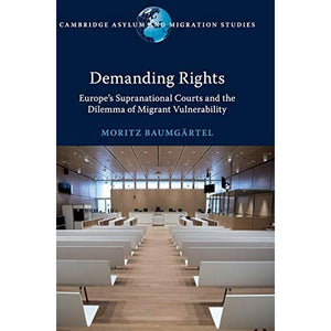 Demanding Rights: Europe's Supranational Courts and the Dilemma of Migrant Vulnerability (Cambridge Asylum and Migration Studies)