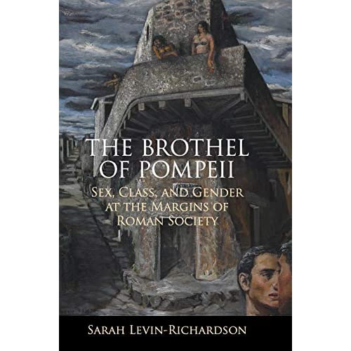 The Brothel of Pompeii: Sex, Class, and Gender at the Margins of Roman Society