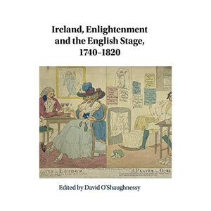 Ireland, Enlightenment and the English Stage, 1740-1820