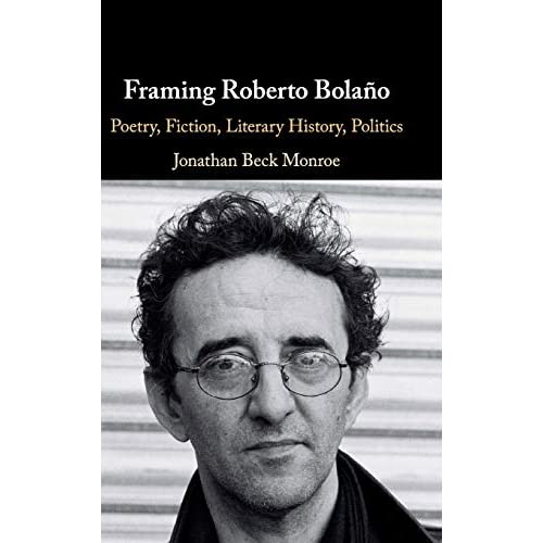 Framing Roberto Bolaño: Poetry, Fiction, Literary History, Politics