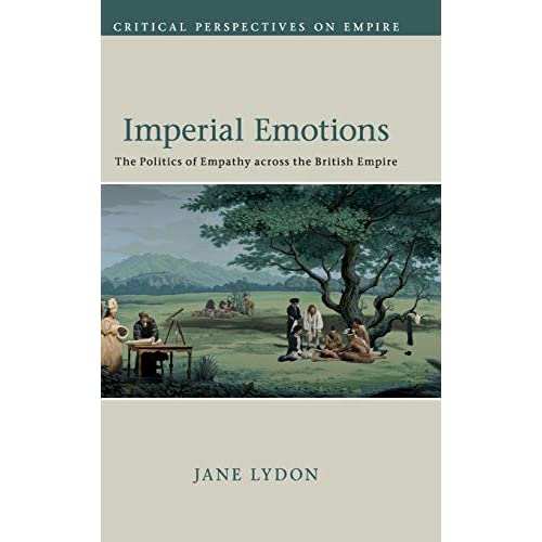 Imperial Emotions: The Politics of Empathy across the British Empire (Critical Perspectives on Empire)