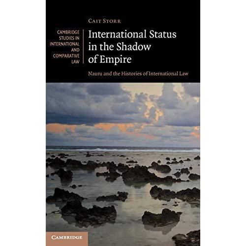 International Status in the Shadow of Empire: Nauru and the Histories of International Law: 150 (Cambridge Studies in International and Comparative Law, Series Number 150)