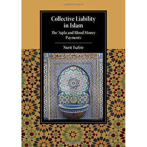 Collective Liability in Islam: The ‘Aqila and Blood Money Payments (Cambridge Studies in Islamic Civilization)