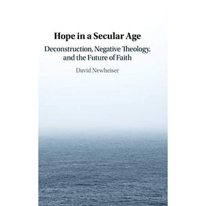 Hope in a Secular Age: Deconstruction, Negative Theology, and the Future of Faith
