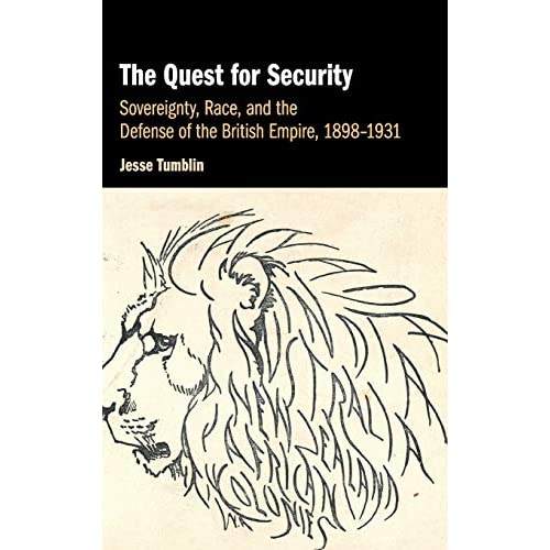 The Quest for Security: Sovereignty, Race, and the Defense of the British Empire, 1898–1931