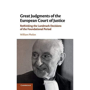 Great Judgments of the European Court of Justice: Rethinking the Landmark Decisions of the Foundational Period