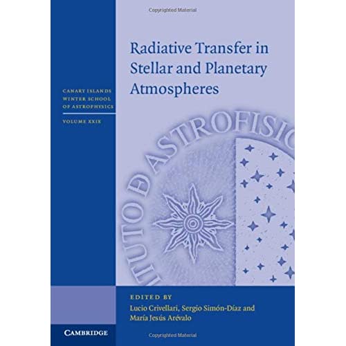 Radiative Transfer in Stellar and Planetary Atmospheres: 29 (Canary Islands Winter School of Astrophysics, Series Number 29)