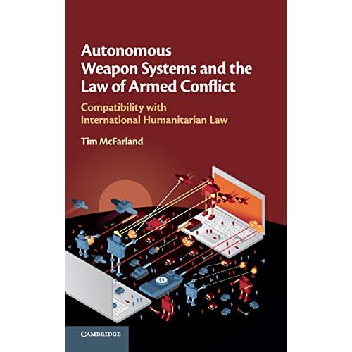 Autonomous Weapon Systems and the Law of Armed Conflict: Compatibility with International Humanitarian Law