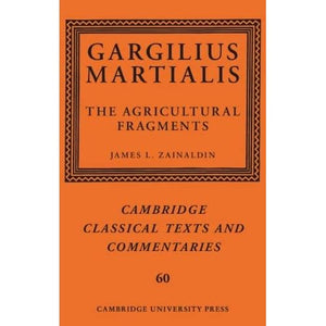 Gargilius Martialis: The Agricultural Fragments: 60 (Cambridge Classical Texts and Commentaries, Series Number 60)