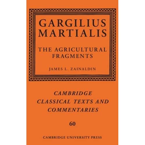 Gargilius Martialis: The Agricultural Fragments: 60 (Cambridge Classical Texts and Commentaries, Series Number 60)