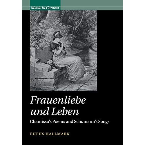 Frauenliebe und Leben: Chamisso's Poems and Schumann's Songs (Music in Context)