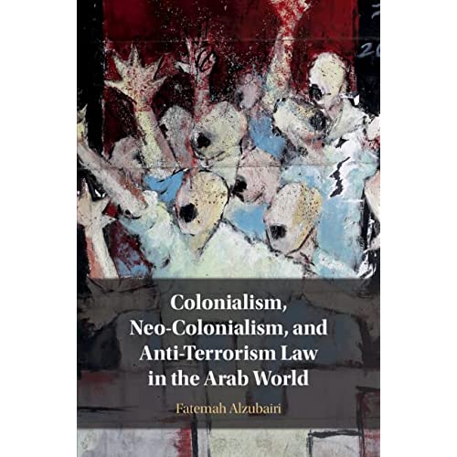 Colonialism, Neo-Colonialism, and Anti-Terrorism Law in the Arab World