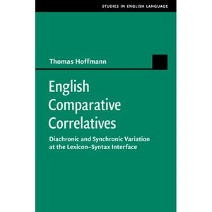 English Comparative Correlatives: Diachronic and Synchronic Variation at the Lexicon-Syntax Interface (Studies in English Language)