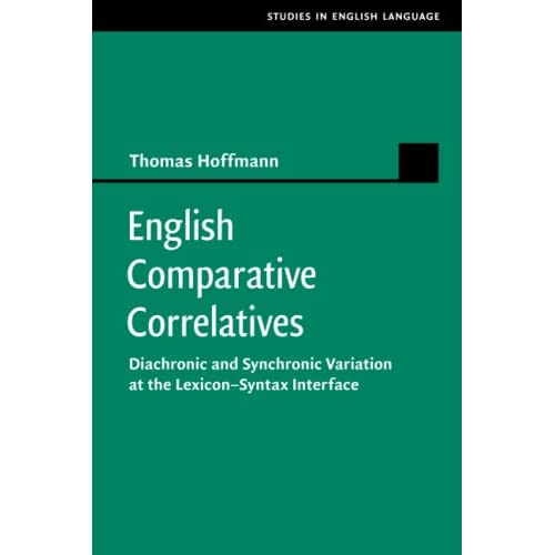 English Comparative Correlatives: Diachronic and Synchronic Variation at the Lexicon-Syntax Interface (Studies in English Language)