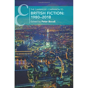 The Cambridge Companion to British Fiction: 1980–2018 (Cambridge Companions to Literature)