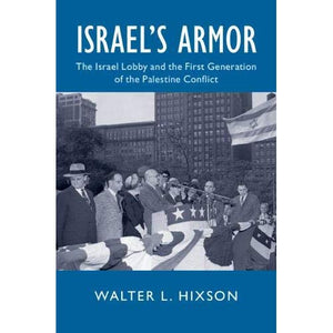 Israel's Armor: The Israel Lobby and the First Generation of the Palestine Conflict (Cambridge Studies in US Foreign Relations)