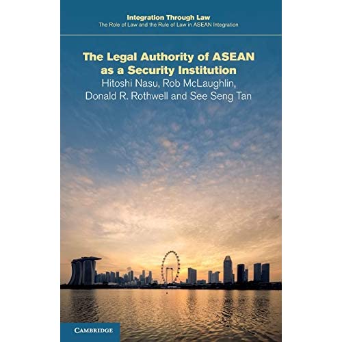 The Legal Authority of ASEAN as a Security Institution: 17 (Integration through Law:The Role of Law and the Rule of Law in ASEAN Integration, Series Number 17)
