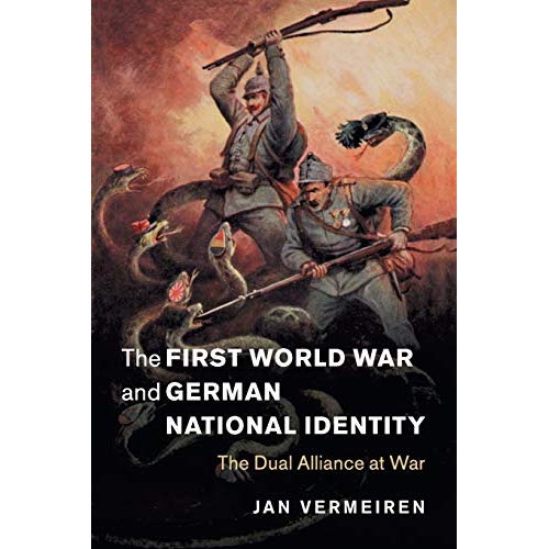 The First World War and German National Identity: The Dual Alliance at War (Studies in the Social and Cultural History of Modern Warfare)