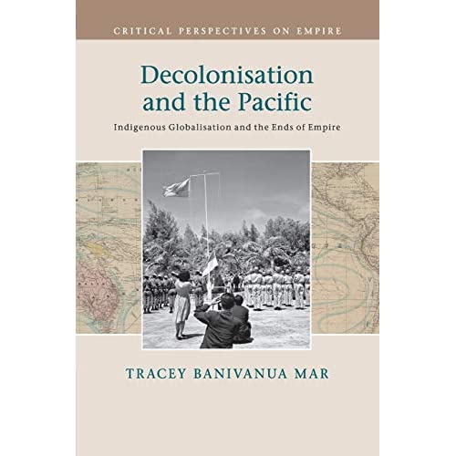 Decolonisation and the Pacific: Indigenous Globalisation and the Ends of Empire (Critical Perspectives on Empire)