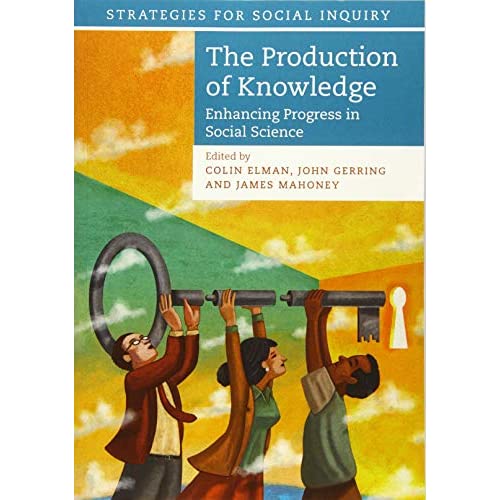 The Production of Knowledge: Enhancing Progress in Social Science (Strategies for Social Inquiry)