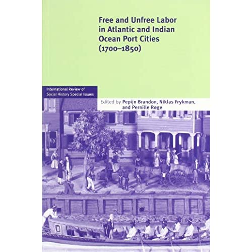 Free and Unfree Labor in Atlantic and Indian Ocean Port Cities (1700–1850): 27 (International Review of Social History Supplements, Series Number 27)