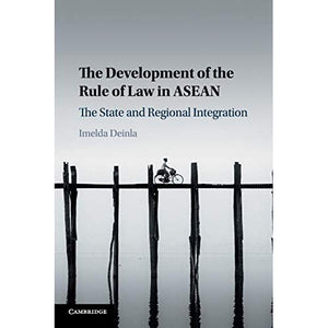 The Development of the Rule of Law in ASEAN: The State and Regional Integration