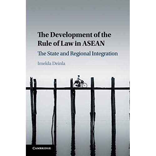 The Development of the Rule of Law in ASEAN: The State and Regional Integration