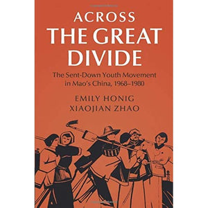 Across the Great Divide: The Sent-Down Youth Movement in Mao's China, 1968–1980 (Cambridge Studies in the History of the People's Republic of China)