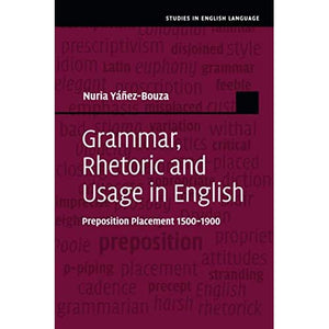 Grammar, Rhetoric and Usage in English: Preposition Placement 1500–1900 (Studies in English Language)