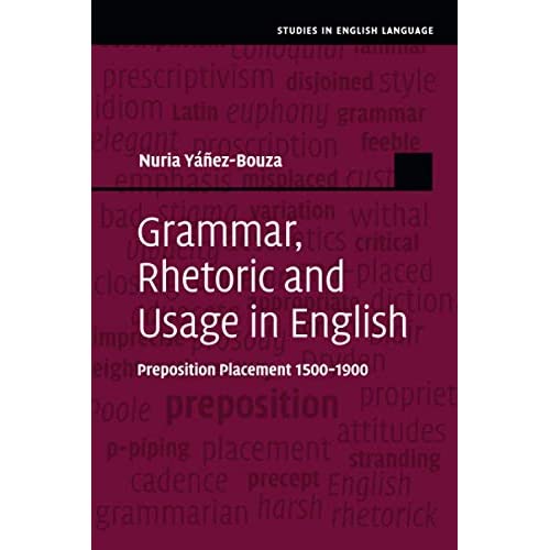Grammar, Rhetoric and Usage in English: Preposition Placement 1500–1900 (Studies in English Language)