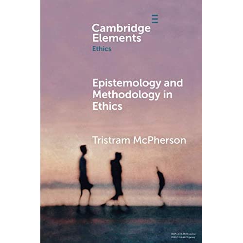 Epistemology and Methodology in Ethics (Elements in Ethics)