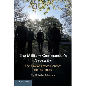 The Military Commander's Necessity: The Law of Armed Conflict and its Limits