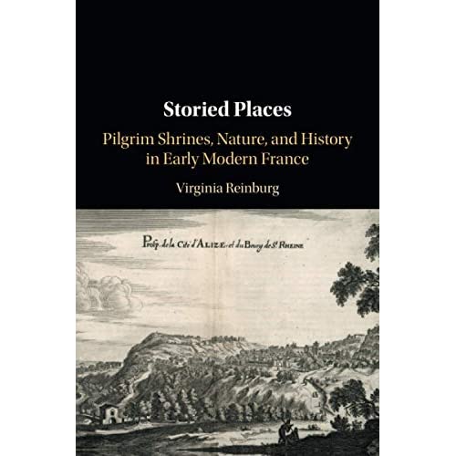 Storied Places: Pilgrim Shrines, Nature, and History in Early Modern France