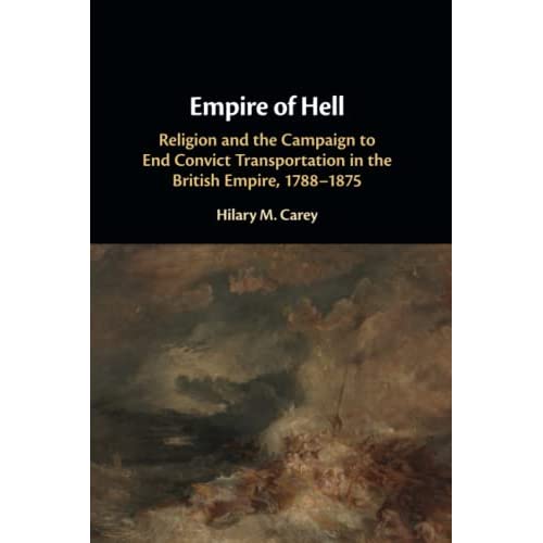 Empire of Hell: Religion and the Campaign to End Convict Transportation in the British Empire, 1788–1875