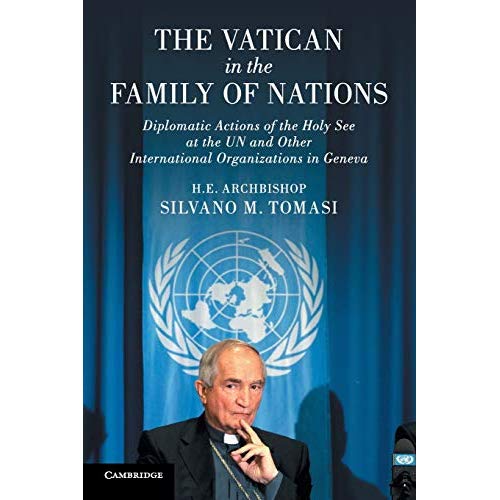 The Vatican in the Family of Nations: Diplomatic Actions of the Holy See at the UN and Other International Organizations in Geneva