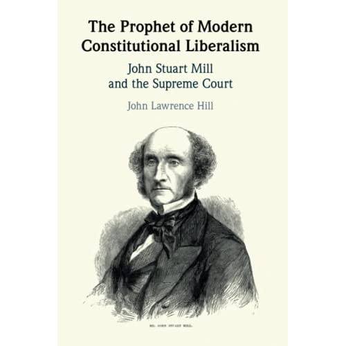 The Prophet of Modern Constitutional Liberalism: John Stuart Mill and the Supreme Court