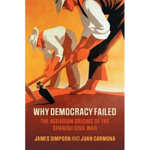 Why Democracy Failed: The Agrarian Origins of the Spanish Civil War (Cambridge Studies in Economic History - Second Series)