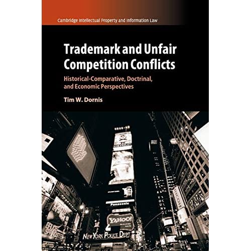 Trademark and Unfair Competition Conflicts: Historical-Comparative, Doctrinal, and Economic Perspectives: 34 (Cambridge Intellectual Property and Information Law, Series Number 34)