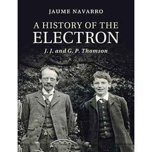 A History of the Electron: J. J. and G. P. Thomson